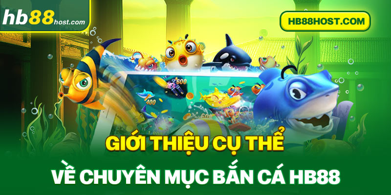 Giới thiệu cụ thể về chuyên mục bắn cá HB88