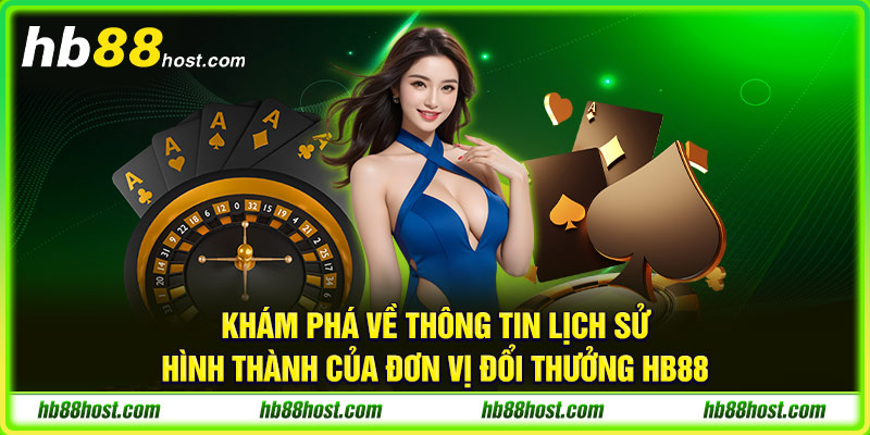 Khám phá về thông tin lịch sử hình thành của đơn vị đổi thưởng HB88