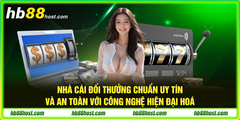 Nhà cái đổi thưởng chuẩn uy tín và an toàn với công nghệ hiện đại hoá