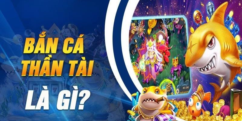 Tìm hiểu chi tiế game bắn cá thần tài là gì?